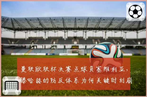 曼联欧联杯决赛点球负塞维利亚，滕哈赫的防反体系为何关键时刻崩盘？