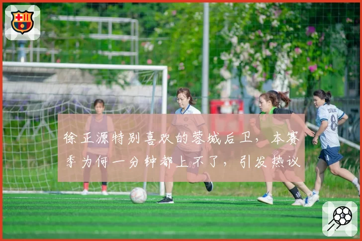 徐正源特别喜欢的蓉城后卫,本赛季为何一分钟都上不了,引发热议